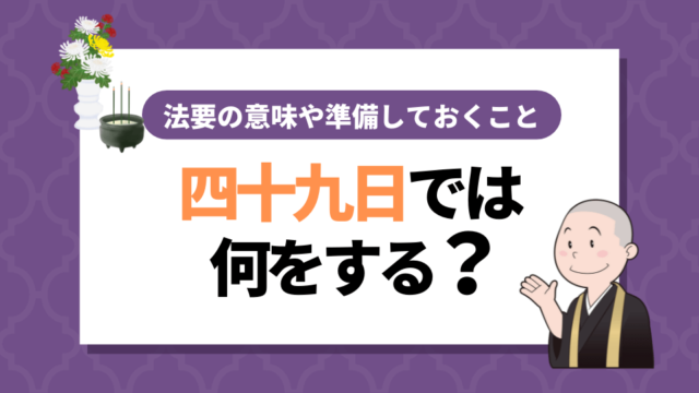 四十九日は何をする？法要の意味や準備しておくべきことなどまとめ